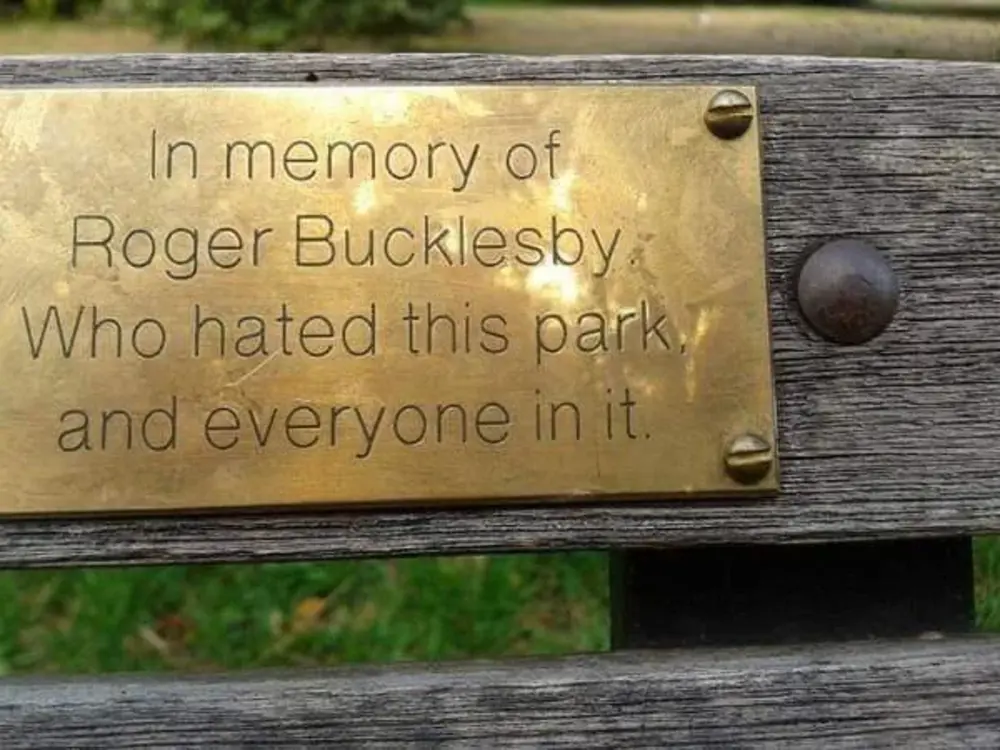 6. This bench is for you Roger. 1. Flies, proceed with caution., 2. Beware of the dog., 4. At least they're letting people know., 5. That's just rude., 6. This bench is for you Roger., 7. Which one would you use?, 8. Stay in school kids., 9. That wasn't in the job description., 10. At least he asked politely., 11. I'm confused., 12. "They are extremely frightened by normal people.", 13. Their note isn't about your parking, it's about your spelling., 14. It's better to avoid this place at all costs., 15. How does one put potholes back?, 16. Not the level 5 goose warning., 17. Well they tried., 18. No, this is Patrick., 19. This sign is from the local park., 20. Beware of Zeb.