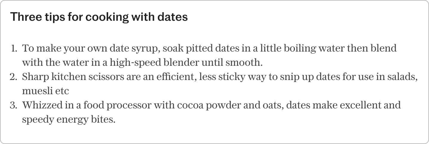 Why are dates nutritious?, The health benefits of dates, 1. Dates support heart health, 2. Dates are good for the gut, 3. Dates are micronutrient-rich, 4. Anti-oxidant and anti-inflammatory properties, 5. They slow glucose absorption, What does a portion of dates look like?, Using dates in baking, Are dates high in iron?, Are dates good for arthritis?, Three recipe ideas