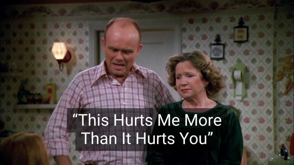 #9: This Hurts Me More Than It Hurts You #1: Because I Said So, That’s Why, #3: Don’t Make Me Turn This Car Around!, #4: If All Your Friends Jumped Off a Bridge…, #6: You’ll Understand When You’re Older, #7: I Brought You Into This World, and I Can Take You Out, #9: This Hurts Me More Than It Hurts You, #10: Eat It or Go Hungry, #12: If You Keep Making That Face, It’ll Freeze That Way, #15: I Don’t Care What the Other Kids Are Doing, #16: I’m Not Running a Hotel Here, #18: You’ll Live, #19: I’ll Give You Something to Cry About, #21: You’ve Got a Roof Over Your Head, Don’t You?, #22: Don’t Let the Bedbugs Bite!, #24: We’ll See., #25: Go Ask Your Mother.