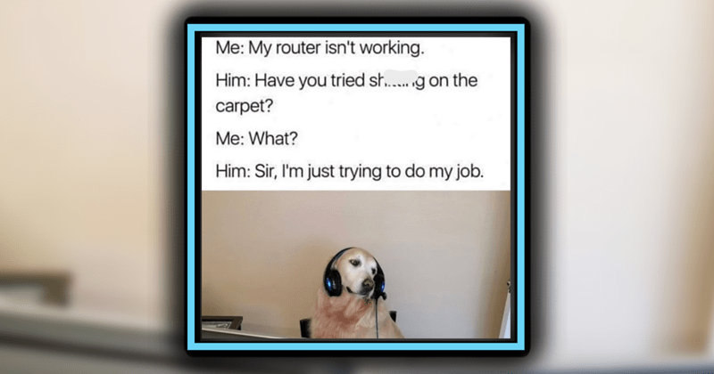 21 Boredom-Busting Dog Memes For Your Sweet Midday Snack Image 1 of 21, Image 2 of 21, Image 4 of 21, Image 5 of 21, Image 6 of 21, Image 7 of 21, Image 8 of 21, Image 9 of 21, Image 10 of 21, Image 11 of 21, Image 12 of 21, Image 13 of 21, Image 14 of 21, Image 15 of 21, Image 16 of 21, Image 17 of 21, Image 18 of 21, Image 19 of 21, Image 20 of 21, Image 21 of 21