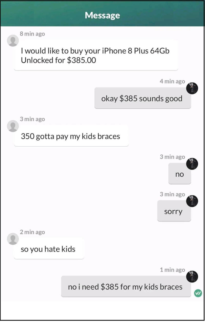 Holiday Guilt and Sob-Story Scams, Outrageous Online Haggle Requests, Playing the Sympathy Card, Freebies at Weddings, Babysitting, and Birthdays, Teaching a Lesson, Playing the Game, Water it Down, Wedding Snub, Six Strings, Zero Tact, Work for Free, Mates Rates, Dampen the Mood, How Sweet, Black Friday Disappointment, Throw the Book at Thieves, Thank You for Your Non-Service, Very Important Customer, Garage Sale Scandal, Say Yes to the Dress, Don’t Bite the Hand That Feeds You, Free Tickets?, What a Car Crash, Shape Up, When the Math Aint Mathing, All Vets Are Off, Driving Us Crazy, Daylight Robbery, Practically Perfect in Every Way, Birthday Present Backlash, A Big Ask, The Sausage Thief, Broken Record, No Good Deed Goes Unpunished, Dine and Dash, Points Were Made, Penny-Pinching Prenuptials, Clean Up Your Manners, Wife Material, True Bully, Think of the Children, Take It or Leave It, Hard Luck Tale, The Rich Get Richer, Teen Discount, Birthday Wishes, Pizza Party, Tinder Fail, Birthday Boldness, Trick or Treat?, Looking Back at It All, Why People Push For Discounts, When Asking Crosses The Line, How Sellers Can Handle It, Parting Thought: Be Human