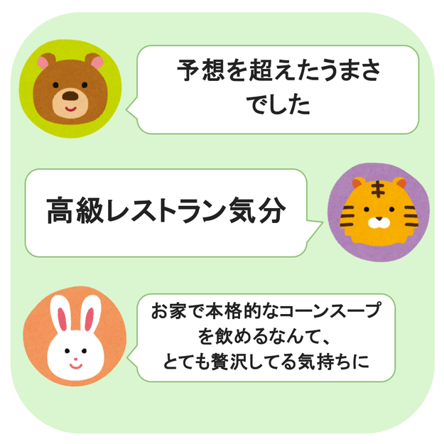 ロイヤルホストでは、甘みとコクがたっぷりの「絶品コーンポタージュ」を販売中です。, ポタージュは、凍った状態でパックに入っています。, 電子レンジ600Wで（約）3分、袋のまま温めれば完成します。, コーンの旨みがたっぷりです。, アレンジを楽しむのもおすすめ！, 短時間で手間なく作れるので、忙しい朝の一品にもぴったりです。, お家で楽しめるフードなら、無印良品の「１／３日分の野菜を使った雑穀ごはん スパイスチキンと彩りサラダ」もおすすめ。, キヌアはプチッとした食感がクセになる。