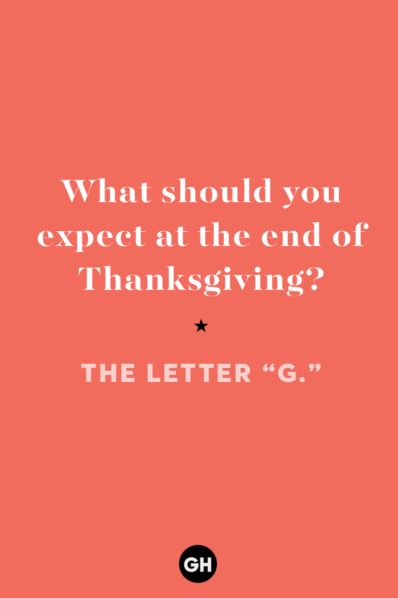 14) What should you expect at the end of Thanksgiving? 1) What key can’t open any doors?, 2) What do you call a turkey who tells jokes?, 3) Why did the pie go to the dentist?, 4) Why don’t turkeys trust each other?, 5) Why did the corn go to therapy?, 6) What do you call a group of musical sweet potatoes?, 7) What do you call a running turkey?, 8) Why did the mashed potatoes go to therapy?, 9) What do you call a turkey on the day after Thanksgiving?, 10) Why did the turkey join the comedy club?, 11) What’s the best way to fix a broken pumpkin?, 12) Why did the cranberry blush?, 13) What do you need to make Thanksgiving s'mores?, 15) What's blue and covered in feathers?, 17) What did the ocean say when it saw the Mayflower crossing?, 18) Did you hear about the turkey that plays baseball?, 20) What did the pilgrim wear to dinner?, 21) What’s a pilgrim’s favorite dance?, 22) Why do pilgrims' pants always fall down?, 24) Did you hear the one about the rude turkey?, 25) What did Dad say when he was asked to say grace?, 26) Where did the Pilgrims stand after landing on Plymouth Rock?, 27) What do you call rain on Turkey Day?, 28) Why did the policeman stop you on your way home last Thanksgiving?, 29) Why was the turkey asked to join a band?, 30) When are turkeys the most grateful?, 31) Why didn't the pilgrim want to make the bread?, 32) How do little pumpkins cross the road?, 33) What Thanksgiving treat is the most popular at the kids' table?, 34) Why should you never tell secrets in a cornfield?, 35) What's something usually insulting, but not on Thanksgiving?, 36) What's the best song to sing when preparing your turkey?, 37) What should you expect at the end of Thanksgiving?, 38) Did you hear about the scarecrow who won first prize?, 39) Who should you invite to your Friendsgiving?, 40) What sound does a turkey's phone make?, 41) What do sweet potatoes wear to bed?, 44) Why is corn so popular on Thanksgiving?, 45) Why did the turkey bring a microphone to dinner?, 46) What's the smallest unit of measurement in the pilgrim cookbook?, 47) What do you call a sad cranberry?, 48) What do Thanksgiving and Halloween have in common?, 49) What did the mother turkey say to her disobedient children?, 50) What did the turkey say to the computer?, 51) What is a pumpkin's favorite sport?, 52) What kind of face does a pilgrim make when he's in pain?, 53) What was the turkey suspected of?, 54) What's the best way to stuff a turkey?, 55) Which side of the turkey has the most feathers?, 56) What would you get if you crossed a turkey with a ghost?, 57) What sound does a limping turkey make?, 59) What do you call a holiday dinner without the parents?, 60) What smells the best at a Thanksgiving dinner?, 61) What did the turkey say before it was roasted?, 62) What's a turkey's favorite Thanksgiving food?, 63) What happened when the turkey got into a fight?, 64) What’s the most musical part of a turkey?, 65) When is the turkey soup bad for your health?, 66) Why can’t you take a turkey to church?, 67) What do you call a running turkey?, 68) Why did the turkey cross the road?, 69) What role do green beans play in Thanksgiving dinner?, 70) Knock Knock. Who's there? Tamara., 71) What do you call a pilgrim's vocabulary?, 72) Why do turkeys gobble?, 73) Kevin James, 74) What's Frankenstein's favorite Thanksgiving dish?, 75) Jim Gaffigan, 76) Why was the Thanksgiving soup so expensive?, 77) What kind of key can't open doors?, 78) What did the turkey say to the turkey hunter on Thanksgiving Day?, 79) How did the salt and pepper welcome all the guests?, 81) When do you serve tofu turkey?, 82) If April showers bring May flowers, what do May flowers bring?, 83) What kind of music did the Pilgrims like?, 84) Why should you never set the turkey next to the dessert?, 85) Why did the turkey cross the road twice?