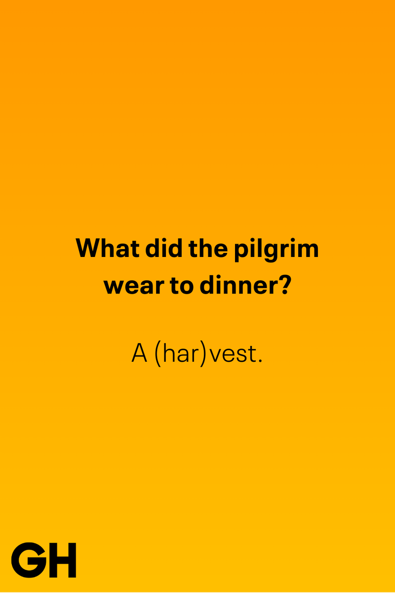5) What did the pilgrim wear to dinner? 1) What key can’t open any doors?, 2) What do you call a turkey who tells jokes?, 3) Why did the pie go to the dentist?, 4) Why don’t turkeys trust each other?, 5) Why did the corn go to therapy?, 6) What do you call a group of musical sweet potatoes?, 7) What do you call a running turkey?, 8) Why did the mashed potatoes go to therapy?, 9) What do you call a turkey on the day after Thanksgiving?, 10) Why did the turkey join the comedy club?, 11) What’s the best way to fix a broken pumpkin?, 12) Why did the cranberry blush?, 13) What do you need to make Thanksgiving s'mores?, 15) What's blue and covered in feathers?, 17) What did the ocean say when it saw the Mayflower crossing?, 18) Did you hear about the turkey that plays baseball?, 20) What did the pilgrim wear to dinner?, 21) What’s a pilgrim’s favorite dance?, 22) Why do pilgrims' pants always fall down?, 24) Did you hear the one about the rude turkey?, 25) What did Dad say when he was asked to say grace?, 26) Where did the Pilgrims stand after landing on Plymouth Rock?, 27) What do you call rain on Turkey Day?, 28) Why did the policeman stop you on your way home last Thanksgiving?, 29) Why was the turkey asked to join a band?, 30) When are turkeys the most grateful?, 31) Why didn't the pilgrim want to make the bread?, 32) How do little pumpkins cross the road?, 33) What Thanksgiving treat is the most popular at the kids' table?, 34) Why should you never tell secrets in a cornfield?, 35) What's something usually insulting, but not on Thanksgiving?, 36) What's the best song to sing when preparing your turkey?, 37) What should you expect at the end of Thanksgiving?, 38) Did you hear about the scarecrow who won first prize?, 39) Who should you invite to your Friendsgiving?, 40) What sound does a turkey's phone make?, 41) What do sweet potatoes wear to bed?, 44) Why is corn so popular on Thanksgiving?, 45) Why did the turkey bring a microphone to dinner?, 46) What's the smallest unit of measurement in the pilgrim cookbook?, 47) What do you call a sad cranberry?, 48) What do Thanksgiving and Halloween have in common?, 49) What did the mother turkey say to her disobedient children?, 50) What did the turkey say to the computer?, 51) What is a pumpkin's favorite sport?, 52) What kind of face does a pilgrim make when he's in pain?, 53) What was the turkey suspected of?, 54) What's the best way to stuff a turkey?, 55) Which side of the turkey has the most feathers?, 56) What would you get if you crossed a turkey with a ghost?, 57) What sound does a limping turkey make?, 59) What do you call a holiday dinner without the parents?, 60) What smells the best at a Thanksgiving dinner?, 61) What did the turkey say before it was roasted?, 62) What's a turkey's favorite Thanksgiving food?, 63) What happened when the turkey got into a fight?, 64) What’s the most musical part of a turkey?, 65) When is the turkey soup bad for your health?, 66) Why can’t you take a turkey to church?, 67) What do you call a running turkey?, 68) Why did the turkey cross the road?, 69) What role do green beans play in Thanksgiving dinner?, 70) Knock Knock. Who's there? Tamara., 71) What do you call a pilgrim's vocabulary?, 72) Why do turkeys gobble?, 73) Kevin James, 74) What's Frankenstein's favorite Thanksgiving dish?, 75) Jim Gaffigan, 76) Why was the Thanksgiving soup so expensive?, 77) What kind of key can't open doors?, 78) What did the turkey say to the turkey hunter on Thanksgiving Day?, 79) How did the salt and pepper welcome all the guests?, 81) When do you serve tofu turkey?, 82) If April showers bring May flowers, what do May flowers bring?, 83) What kind of music did the Pilgrims like?, 84) Why should you never set the turkey next to the dessert?, 85) Why did the turkey cross the road twice?