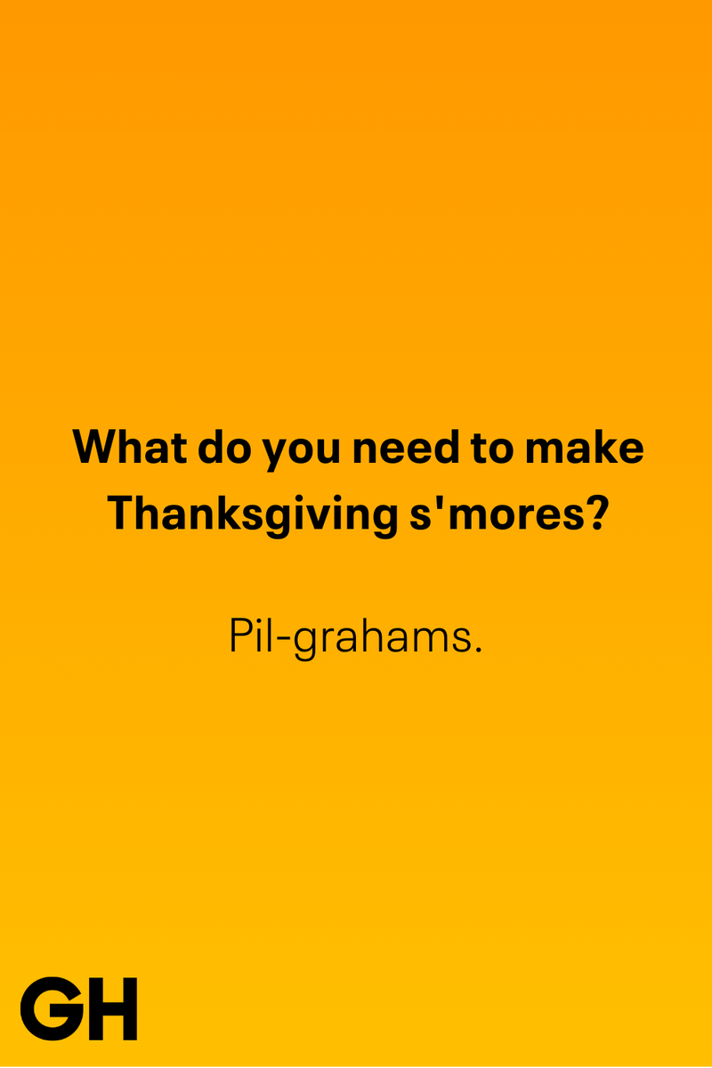 2) What do you need to make Thanksgiving s'mores? 1) What key can’t open any doors?, 2) What do you call a turkey who tells jokes?, 3) Why did the pie go to the dentist?, 4) Why don’t turkeys trust each other?, 5) Why did the corn go to therapy?, 6) What do you call a group of musical sweet potatoes?, 7) What do you call a running turkey?, 8) Why did the mashed potatoes go to therapy?, 9) What do you call a turkey on the day after Thanksgiving?, 10) Why did the turkey join the comedy club?, 11) What’s the best way to fix a broken pumpkin?, 12) Why did the cranberry blush?, 13) What do you need to make Thanksgiving s'mores?, 15) What's blue and covered in feathers?, 17) What did the ocean say when it saw the Mayflower crossing?, 18) Did you hear about the turkey that plays baseball?, 20) What did the pilgrim wear to dinner?, 21) What’s a pilgrim’s favorite dance?, 22) Why do pilgrims' pants always fall down?, 24) Did you hear the one about the rude turkey?, 25) What did Dad say when he was asked to say grace?, 26) Where did the Pilgrims stand after landing on Plymouth Rock?, 27) What do you call rain on Turkey Day?, 28) Why did the policeman stop you on your way home last Thanksgiving?, 29) Why was the turkey asked to join a band?, 30) When are turkeys the most grateful?, 31) Why didn't the pilgrim want to make the bread?, 32) How do little pumpkins cross the road?, 33) What Thanksgiving treat is the most popular at the kids' table?, 34) Why should you never tell secrets in a cornfield?, 35) What's something usually insulting, but not on Thanksgiving?, 36) What's the best song to sing when preparing your turkey?, 37) What should you expect at the end of Thanksgiving?, 38) Did you hear about the scarecrow who won first prize?, 39) Who should you invite to your Friendsgiving?, 40) What sound does a turkey's phone make?, 41) What do sweet potatoes wear to bed?, 44) Why is corn so popular on Thanksgiving?, 45) Why did the turkey bring a microphone to dinner?, 46) What's the smallest unit of measurement in the pilgrim cookbook?, 47) What do you call a sad cranberry?, 48) What do Thanksgiving and Halloween have in common?, 49) What did the mother turkey say to her disobedient children?, 50) What did the turkey say to the computer?, 51) What is a pumpkin's favorite sport?, 52) What kind of face does a pilgrim make when he's in pain?, 53) What was the turkey suspected of?, 54) What's the best way to stuff a turkey?, 55) Which side of the turkey has the most feathers?, 56) What would you get if you crossed a turkey with a ghost?, 57) What sound does a limping turkey make?, 59) What do you call a holiday dinner without the parents?, 60) What smells the best at a Thanksgiving dinner?, 61) What did the turkey say before it was roasted?, 62) What's a turkey's favorite Thanksgiving food?, 63) What happened when the turkey got into a fight?, 64) What’s the most musical part of a turkey?, 65) When is the turkey soup bad for your health?, 66) Why can’t you take a turkey to church?, 67) What do you call a running turkey?, 68) Why did the turkey cross the road?, 69) What role do green beans play in Thanksgiving dinner?, 70) Knock Knock. Who's there? Tamara., 71) What do you call a pilgrim's vocabulary?, 72) Why do turkeys gobble?, 73) Kevin James, 74) What's Frankenstein's favorite Thanksgiving dish?, 75) Jim Gaffigan, 76) Why was the Thanksgiving soup so expensive?, 77) What kind of key can't open doors?, 78) What did the turkey say to the turkey hunter on Thanksgiving Day?, 79) How did the salt and pepper welcome all the guests?, 81) When do you serve tofu turkey?, 82) If April showers bring May flowers, what do May flowers bring?, 83) What kind of music did the Pilgrims like?, 84) Why should you never set the turkey next to the dessert?, 85) Why did the turkey cross the road twice?