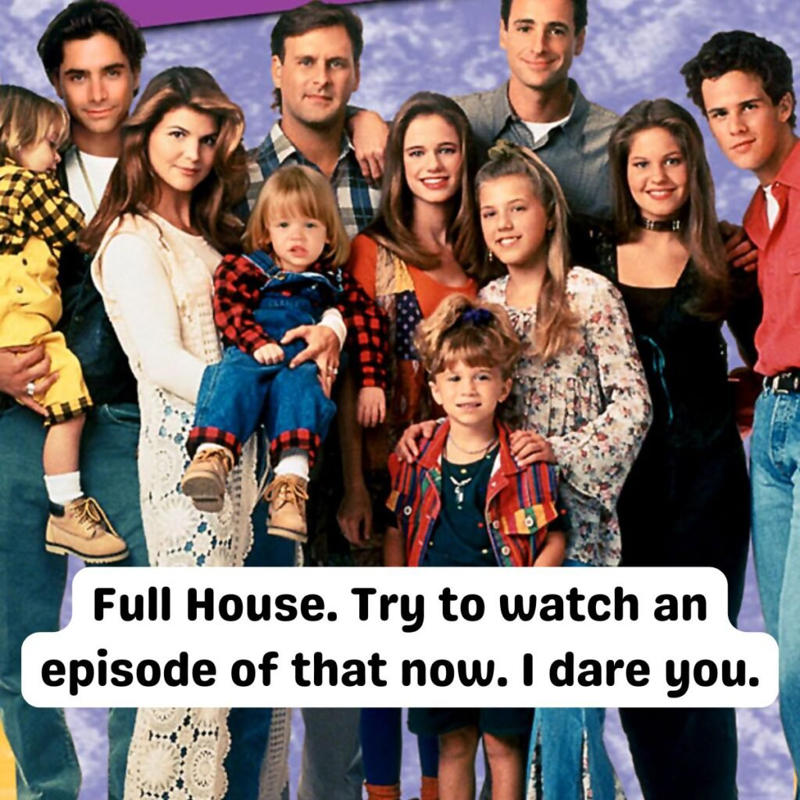 #1: Full Up on Full House #1: Full Up on Full House, #3: College Trauma, #4: Post Mortem Praise, #6: A New Low, #7: An Unpopular Opinion, #9: Seat Belt? What’s That?, #10: Ahead of Your Time, #12: Capitalizing on Nostalgia, #13: The Dino Shape Made It Tastier, #15: The Golden Sponge with a Creamy Filling, #16: Another Outdated Nickelodeon Project, #18: It’s a Classic, #19: Super-Sized Nostalgia, #21: Gotta Catch ‘Em All, #22: To Each Their Own, #24: Play That Funky Music, #25: Nostalgic TV, #27: Just 70s Things, #28: Stranger Things, #30: They Always Get a Free Pass, #31: Spotify is Better, #33: Casual Friday Everyday