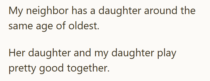 Am I wrong for not always letting my neighbor drop her kid off to play? (Image 2 of 20) There is a difference between benefitting from the village and exploiting it. , Image 1 of 20, Image 4 of 20, Image 5 of 20, Image 6 of 20, Image 7 of 20, Image 8 of 20, Image 9 of 20, Image 10 of 20, Image 11 of 20, Image 12 of 20, Image 13 of 20, Image 14 of 20, Image 15 of 20, Image 16 of 20, Image 17 of 20, Image 18 of 20, Image 19 of 20, Image 20 of 20
