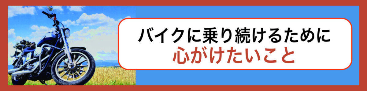 体力、判断力の低下, 事故を起こした、事故にあってしまった, 結婚などライフスタイルの変化, 知り合いが降りたから, バイクに乗り続けるために心がけたいこと