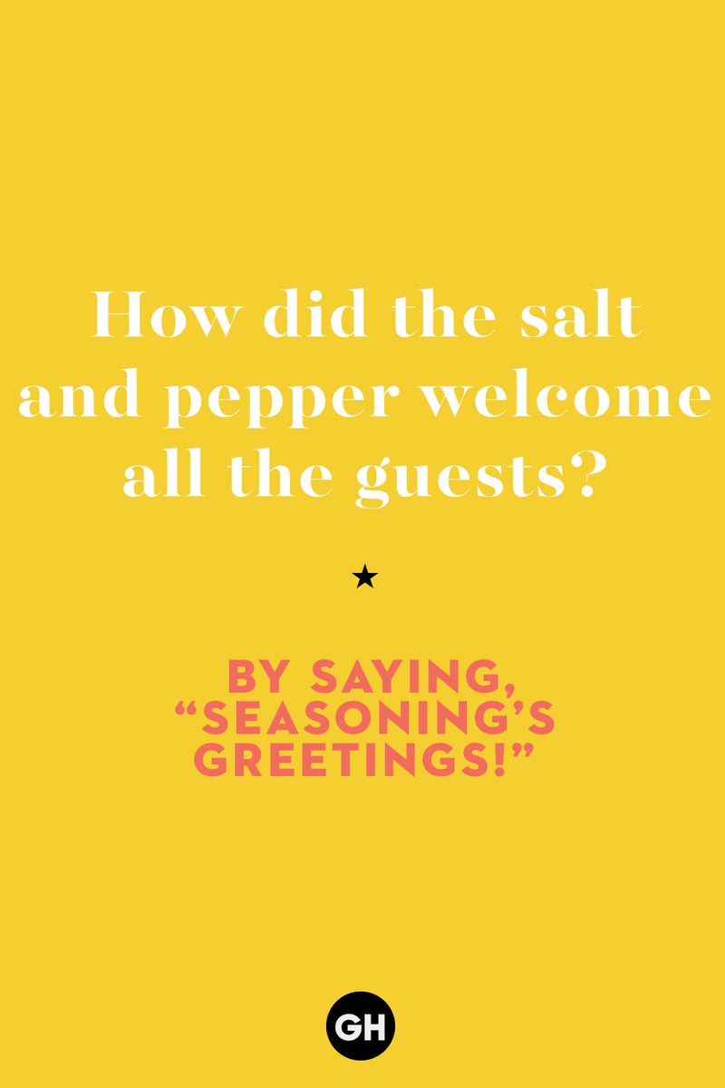 How did the salt and pepper welcome all the guests? 1) What key can’t open any doors?, 2) What do you call a turkey who tells jokes?, 3) Why did the pie go to the dentist?, 4) Why don’t turkeys trust each other?, 5) Why did the corn go to therapy?, 6) What do you call a group of musical sweet potatoes?, 7) What do you call a running turkey?, 8) Why did the mashed potatoes go to therapy?, 9) What do you call a turkey on the day after Thanksgiving?, 10) Why did the turkey join the comedy club?, 11) What’s the best way to fix a broken pumpkin?, 12) Why did the cranberry blush?, 13) What do you need to make Thanksgiving s'mores?, 15) What's blue and covered in feathers?, 17) What did the ocean say when it saw the Mayflower crossing?, 18) Did you hear about the turkey that plays baseball?, 20) What did the pilgrim wear to dinner?, 21) What’s a pilgrim’s favorite dance?, 22) Why do pilgrims' pants always fall down?, 24) Did you hear the one about the rude turkey?, 25) What did Dad say when he was asked to say grace?, 26) Where did the Pilgrims stand after landing on Plymouth Rock?, 27) What do you call rain on Turkey Day?, 28) Why did the policeman stop you on your way home last Thanksgiving?, 29) Why was the turkey asked to join a band?, 30) When are turkeys the most grateful?, 31) Why didn't the pilgrim want to make the bread?, 32) How do little pumpkins cross the road?, 33) What Thanksgiving treat is the most popular at the kids' table?, 34) Why should you never tell secrets in a cornfield?, 35) What's something usually insulting, but not on Thanksgiving?, 36) What's the best song to sing when preparing your turkey?, 37) What should you expect at the end of Thanksgiving?, 38) Did you hear about the scarecrow who won first prize?, 39) Who should you invite to your Friendsgiving?, 40) What sound does a turkey's phone make?, 41) What do sweet potatoes wear to bed?, 44) Why is corn so popular on Thanksgiving?, 45) Why did the turkey bring a microphone to dinner?, 46) What's the smallest unit of measurement in the pilgrim cookbook?, 47) What do you call a sad cranberry?, 48) What do Thanksgiving and Halloween have in common?, 49) What did the mother turkey say to her disobedient children?, 50) What did the turkey say to the computer?, 51) What is a pumpkin's favorite sport?, 52) What kind of face does a pilgrim make when he's in pain?, 53) What was the turkey suspected of?, 54) What's the best way to stuff a turkey?, 55) Which side of the turkey has the most feathers?, 56) What would you get if you crossed a turkey with a ghost?, 57) What sound does a limping turkey make?, 59) What do you call a holiday dinner without the parents?, 60) What smells the best at a Thanksgiving dinner?, 61) What did the turkey say before it was roasted?, 62) What's a turkey's favorite Thanksgiving food?, 63) What happened when the turkey got into a fight?, 64) What’s the most musical part of a turkey?, 65) When is the turkey soup bad for your health?, 66) Why can’t you take a turkey to church?, 67) What do you call a running turkey?, 68) Why did the turkey cross the road?, 69) What role do green beans play in Thanksgiving dinner?, 70) Knock Knock. Who's there? Tamara., 71) What do you call a pilgrim's vocabulary?, 72) Why do turkeys gobble?, 73) Kevin James, 74) What's Frankenstein's favorite Thanksgiving dish?, 75) Jim Gaffigan, 76) Why was the Thanksgiving soup so expensive?, 77) What kind of key can't open doors?, 78) What did the turkey say to the turkey hunter on Thanksgiving Day?, 79) How did the salt and pepper welcome all the guests?, 81) When do you serve tofu turkey?, 82) If April showers bring May flowers, what do May flowers bring?, 83) What kind of music did the Pilgrims like?, 84) Why should you never set the turkey next to the dessert?, 85) Why did the turkey cross the road twice?