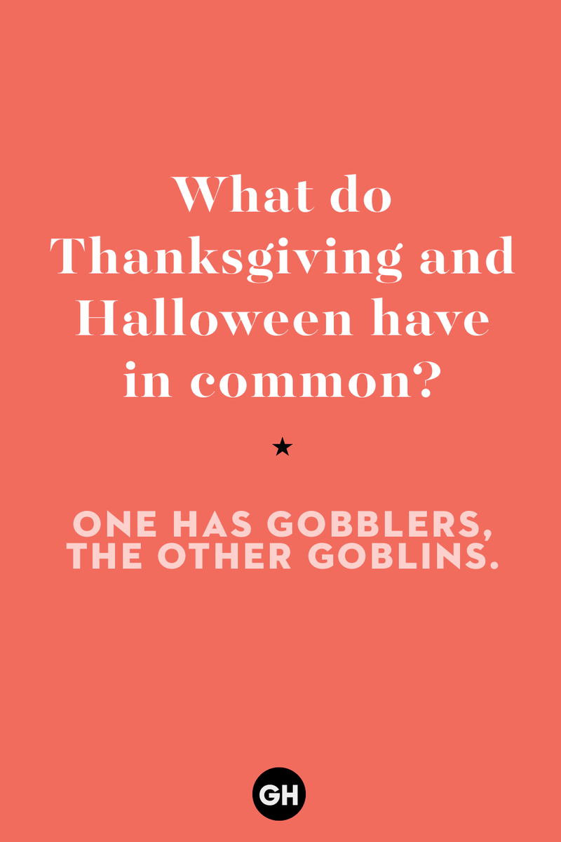 60 Corny But Hilarious Thanksgiving Jokes to Tell This Year 1) What key can’t open any doors?, 2) What do you call a turkey who tells jokes?, 3) Why did the pie go to the dentist?, 4) Why don’t turkeys trust each other?, 5) Why did the corn go to therapy?, 6) What do you call a group of musical sweet potatoes?, 7) What do you call a running turkey?, 8) Why did the mashed potatoes go to therapy?, 9) What do you call a turkey on the day after Thanksgiving?, 10) Why did the turkey join the comedy club?, 11) What’s the best way to fix a broken pumpkin?, 12) Why did the cranberry blush?, 13) What do you need to make Thanksgiving s'mores?, 15) What's blue and covered in feathers?, 17) What did the ocean say when it saw the Mayflower crossing?, 18) Did you hear about the turkey that plays baseball?, 20) What did the pilgrim wear to dinner?, 21) What’s a pilgrim’s favorite dance?, 22) Why do pilgrims' pants always fall down?, 24) Did you hear the one about the rude turkey?, 25) What did Dad say when he was asked to say grace?, 26) Where did the Pilgrims stand after landing on Plymouth Rock?, 27) What do you call rain on Turkey Day?, 28) Why did the policeman stop you on your way home last Thanksgiving?, 29) Why was the turkey asked to join a band?, 30) When are turkeys the most grateful?, 31) Why didn't the pilgrim want to make the bread?, 32) How do little pumpkins cross the road?, 33) What Thanksgiving treat is the most popular at the kids' table?, 34) Why should you never tell secrets in a cornfield?, 35) What's something usually insulting, but not on Thanksgiving?, 36) What's the best song to sing when preparing your turkey?, 37) What should you expect at the end of Thanksgiving?, 38) Did you hear about the scarecrow who won first prize?, 39) Who should you invite to your Friendsgiving?, 40) What sound does a turkey's phone make?, 41) What do sweet potatoes wear to bed?, 44) Why is corn so popular on Thanksgiving?, 45) Why did the turkey bring a microphone to dinner?, 46) What's the smallest unit of measurement in the pilgrim cookbook?, 47) What do you call a sad cranberry?, 48) What do Thanksgiving and Halloween have in common?, 49) What did the mother turkey say to her disobedient children?, 50) What did the turkey say to the computer?, 51) What is a pumpkin's favorite sport?, 52) What kind of face does a pilgrim make when he's in pain?, 53) What was the turkey suspected of?, 54) What's the best way to stuff a turkey?, 55) Which side of the turkey has the most feathers?, 56) What would you get if you crossed a turkey with a ghost?, 57) What sound does a limping turkey make?, 59) What do you call a holiday dinner without the parents?, 60) What smells the best at a Thanksgiving dinner?, 61) What did the turkey say before it was roasted?, 62) What's a turkey's favorite Thanksgiving food?, 63) What happened when the turkey got into a fight?, 64) What’s the most musical part of a turkey?, 65) When is the turkey soup bad for your health?, 66) Why can’t you take a turkey to church?, 67) What do you call a running turkey?, 68) Why did the turkey cross the road?, 69) What role do green beans play in Thanksgiving dinner?, 70) Knock Knock. Who's there? Tamara., 71) What do you call a pilgrim's vocabulary?, 72) Why do turkeys gobble?, 73) Kevin James, 74) What's Frankenstein's favorite Thanksgiving dish?, 75) Jim Gaffigan, 76) Why was the Thanksgiving soup so expensive?, 77) What kind of key can't open doors?, 78) What did the turkey say to the turkey hunter on Thanksgiving Day?, 79) How did the salt and pepper welcome all the guests?, 81) When do you serve tofu turkey?, 82) If April showers bring May flowers, what do May flowers bring?, 83) What kind of music did the Pilgrims like?, 84) Why should you never set the turkey next to the dessert?, 85) Why did the turkey cross the road twice?