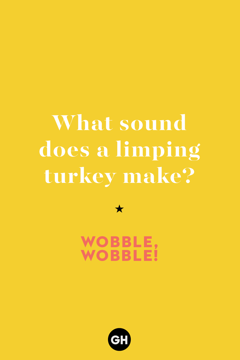 60 Corny But Hilarious Thanksgiving Jokes to Tell This Year 1) What key can’t open any doors?, 2) What do you call a turkey who tells jokes?, 3) Why did the pie go to the dentist?, 4) Why don’t turkeys trust each other?, 5) Why did the corn go to therapy?, 6) What do you call a group of musical sweet potatoes?, 7) What do you call a running turkey?, 8) Why did the mashed potatoes go to therapy?, 9) What do you call a turkey on the day after Thanksgiving?, 10) Why did the turkey join the comedy club?, 11) What’s the best way to fix a broken pumpkin?, 12) Why did the cranberry blush?, 13) What do you need to make Thanksgiving s'mores?, 15) What's blue and covered in feathers?, 17) What did the ocean say when it saw the Mayflower crossing?, 18) Did you hear about the turkey that plays baseball?, 20) What did the pilgrim wear to dinner?, 21) What’s a pilgrim’s favorite dance?, 22) Why do pilgrims' pants always fall down?, 24) Did you hear the one about the rude turkey?, 25) What did Dad say when he was asked to say grace?, 26) Where did the Pilgrims stand after landing on Plymouth Rock?, 27) What do you call rain on Turkey Day?, 28) Why did the policeman stop you on your way home last Thanksgiving?, 29) Why was the turkey asked to join a band?, 30) When are turkeys the most grateful?, 31) Why didn't the pilgrim want to make the bread?, 32) How do little pumpkins cross the road?, 33) What Thanksgiving treat is the most popular at the kids' table?, 34) Why should you never tell secrets in a cornfield?, 35) What's something usually insulting, but not on Thanksgiving?, 36) What's the best song to sing when preparing your turkey?, 37) What should you expect at the end of Thanksgiving?, 38) Did you hear about the scarecrow who won first prize?, 39) Who should you invite to your Friendsgiving?, 40) What sound does a turkey's phone make?, 41) What do sweet potatoes wear to bed?, 44) Why is corn so popular on Thanksgiving?, 45) Why did the turkey bring a microphone to dinner?, 46) What's the smallest unit of measurement in the pilgrim cookbook?, 47) What do you call a sad cranberry?, 48) What do Thanksgiving and Halloween have in common?, 49) What did the mother turkey say to her disobedient children?, 50) What did the turkey say to the computer?, 51) What is a pumpkin's favorite sport?, 52) What kind of face does a pilgrim make when he's in pain?, 53) What was the turkey suspected of?, 54) What's the best way to stuff a turkey?, 55) Which side of the turkey has the most feathers?, 56) What would you get if you crossed a turkey with a ghost?, 57) What sound does a limping turkey make?, 59) What do you call a holiday dinner without the parents?, 60) What smells the best at a Thanksgiving dinner?, 61) What did the turkey say before it was roasted?, 62) What's a turkey's favorite Thanksgiving food?, 63) What happened when the turkey got into a fight?, 64) What’s the most musical part of a turkey?, 65) When is the turkey soup bad for your health?, 66) Why can’t you take a turkey to church?, 67) What do you call a running turkey?, 68) Why did the turkey cross the road?, 69) What role do green beans play in Thanksgiving dinner?, 70) Knock Knock. Who's there? Tamara., 71) What do you call a pilgrim's vocabulary?, 72) Why do turkeys gobble?, 73) Kevin James, 74) What's Frankenstein's favorite Thanksgiving dish?, 75) Jim Gaffigan, 76) Why was the Thanksgiving soup so expensive?, 77) What kind of key can't open doors?, 78) What did the turkey say to the turkey hunter on Thanksgiving Day?, 79) How did the salt and pepper welcome all the guests?, 81) When do you serve tofu turkey?, 82) If April showers bring May flowers, what do May flowers bring?, 83) What kind of music did the Pilgrims like?, 84) Why should you never set the turkey next to the dessert?, 85) Why did the turkey cross the road twice?