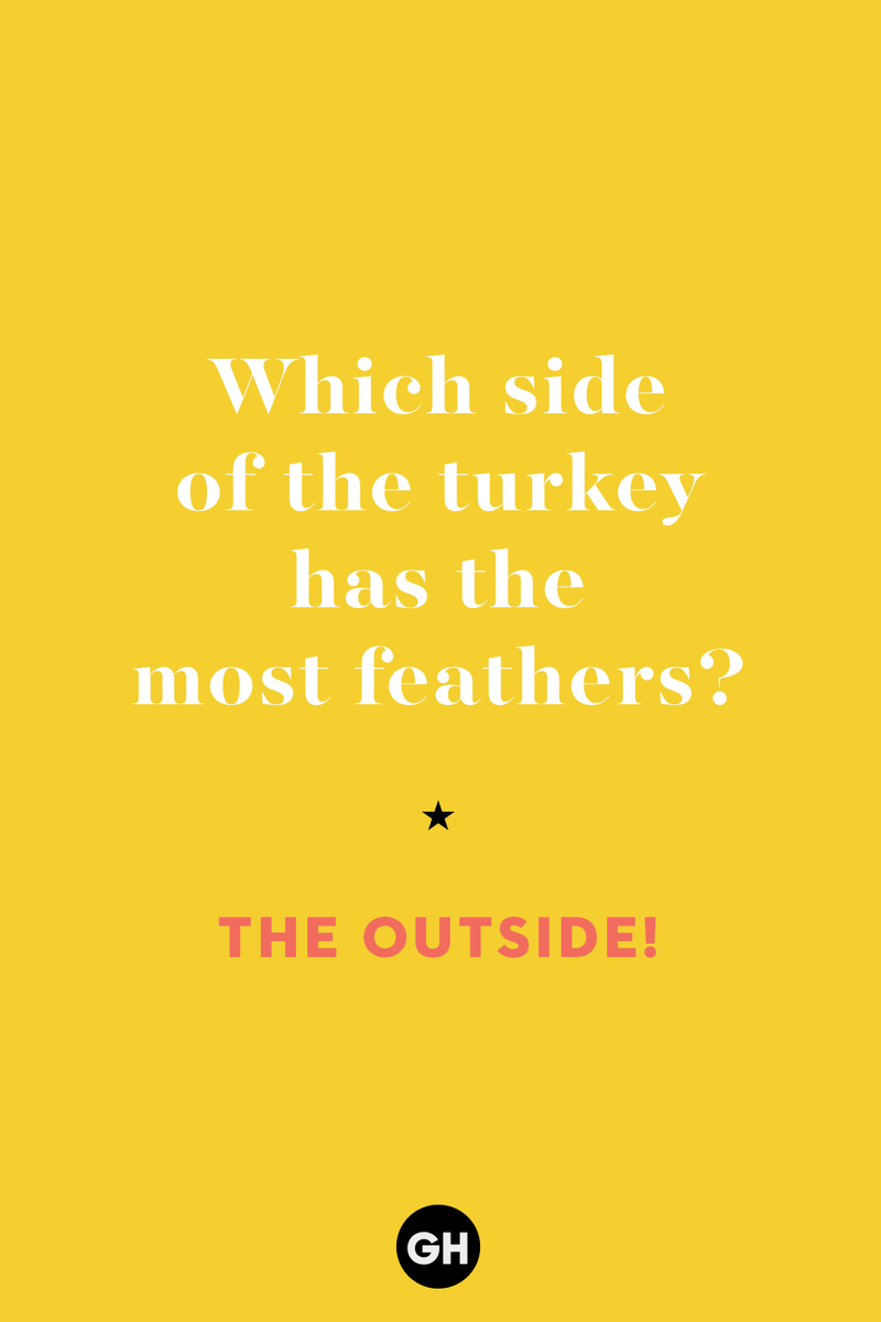 60 Corny But Hilarious Thanksgiving Jokes to Tell This Year 1) What key can’t open any doors?, 2) What do you call a turkey who tells jokes?, 3) Why did the pie go to the dentist?, 4) Why don’t turkeys trust each other?, 5) Why did the corn go to therapy?, 6) What do you call a group of musical sweet potatoes?, 7) What do you call a running turkey?, 8) Why did the mashed potatoes go to therapy?, 9) What do you call a turkey on the day after Thanksgiving?, 10) Why did the turkey join the comedy club?, 11) What’s the best way to fix a broken pumpkin?, 12) Why did the cranberry blush?, 13) What do you need to make Thanksgiving s'mores?, 15) What's blue and covered in feathers?, 17) What did the ocean say when it saw the Mayflower crossing?, 18) Did you hear about the turkey that plays baseball?, 20) What did the pilgrim wear to dinner?, 21) What’s a pilgrim’s favorite dance?, 22) Why do pilgrims' pants always fall down?, 24) Did you hear the one about the rude turkey?, 25) What did Dad say when he was asked to say grace?, 26) Where did the Pilgrims stand after landing on Plymouth Rock?, 27) What do you call rain on Turkey Day?, 28) Why did the policeman stop you on your way home last Thanksgiving?, 29) Why was the turkey asked to join a band?, 30) When are turkeys the most grateful?, 31) Why didn't the pilgrim want to make the bread?, 32) How do little pumpkins cross the road?, 33) What Thanksgiving treat is the most popular at the kids' table?, 34) Why should you never tell secrets in a cornfield?, 35) What's something usually insulting, but not on Thanksgiving?, 36) What's the best song to sing when preparing your turkey?, 37) What should you expect at the end of Thanksgiving?, 38) Did you hear about the scarecrow who won first prize?, 39) Who should you invite to your Friendsgiving?, 40) What sound does a turkey's phone make?, 41) What do sweet potatoes wear to bed?, 44) Why is corn so popular on Thanksgiving?, 45) Why did the turkey bring a microphone to dinner?, 46) What's the smallest unit of measurement in the pilgrim cookbook?, 47) What do you call a sad cranberry?, 48) What do Thanksgiving and Halloween have in common?, 49) What did the mother turkey say to her disobedient children?, 50) What did the turkey say to the computer?, 51) What is a pumpkin's favorite sport?, 52) What kind of face does a pilgrim make when he's in pain?, 53) What was the turkey suspected of?, 54) What's the best way to stuff a turkey?, 55) Which side of the turkey has the most feathers?, 56) What would you get if you crossed a turkey with a ghost?, 57) What sound does a limping turkey make?, 59) What do you call a holiday dinner without the parents?, 60) What smells the best at a Thanksgiving dinner?, 61) What did the turkey say before it was roasted?, 62) What's a turkey's favorite Thanksgiving food?, 63) What happened when the turkey got into a fight?, 64) What’s the most musical part of a turkey?, 65) When is the turkey soup bad for your health?, 66) Why can’t you take a turkey to church?, 67) What do you call a running turkey?, 68) Why did the turkey cross the road?, 69) What role do green beans play in Thanksgiving dinner?, 70) Knock Knock. Who's there? Tamara., 71) What do you call a pilgrim's vocabulary?, 72) Why do turkeys gobble?, 73) Kevin James, 74) What's Frankenstein's favorite Thanksgiving dish?, 75) Jim Gaffigan, 76) Why was the Thanksgiving soup so expensive?, 77) What kind of key can't open doors?, 78) What did the turkey say to the turkey hunter on Thanksgiving Day?, 79) How did the salt and pepper welcome all the guests?, 81) When do you serve tofu turkey?, 82) If April showers bring May flowers, what do May flowers bring?, 83) What kind of music did the Pilgrims like?, 84) Why should you never set the turkey next to the dessert?, 85) Why did the turkey cross the road twice?