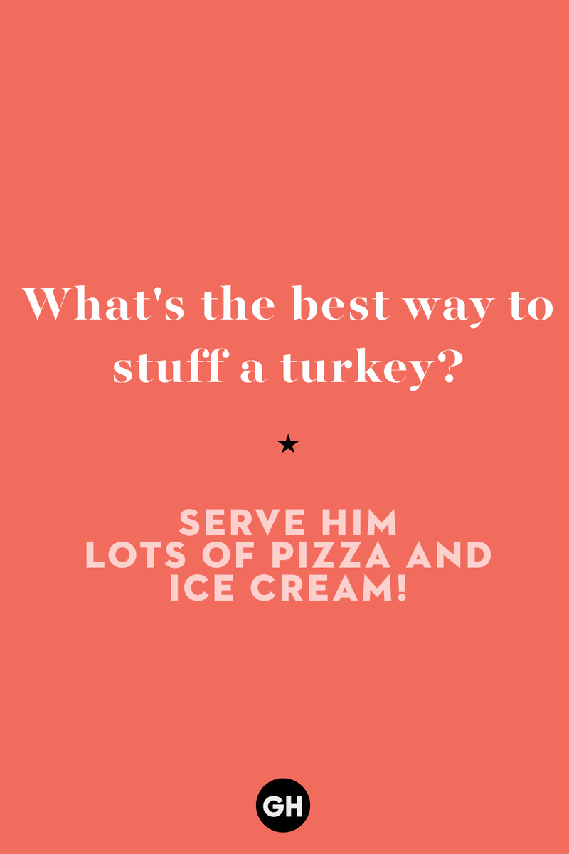 60 Corny But Hilarious Thanksgiving Jokes to Tell This Year 1) What key can’t open any doors?, 2) What do you call a turkey who tells jokes?, 3) Why did the pie go to the dentist?, 4) Why don’t turkeys trust each other?, 5) Why did the corn go to therapy?, 6) What do you call a group of musical sweet potatoes?, 7) What do you call a running turkey?, 8) Why did the mashed potatoes go to therapy?, 9) What do you call a turkey on the day after Thanksgiving?, 10) Why did the turkey join the comedy club?, 11) What’s the best way to fix a broken pumpkin?, 12) Why did the cranberry blush?, 13) What do you need to make Thanksgiving s'mores?, 15) What's blue and covered in feathers?, 17) What did the ocean say when it saw the Mayflower crossing?, 18) Did you hear about the turkey that plays baseball?, 20) What did the pilgrim wear to dinner?, 21) What’s a pilgrim’s favorite dance?, 22) Why do pilgrims' pants always fall down?, 24) Did you hear the one about the rude turkey?, 25) What did Dad say when he was asked to say grace?, 26) Where did the Pilgrims stand after landing on Plymouth Rock?, 27) What do you call rain on Turkey Day?, 28) Why did the policeman stop you on your way home last Thanksgiving?, 29) Why was the turkey asked to join a band?, 30) When are turkeys the most grateful?, 31) Why didn't the pilgrim want to make the bread?, 32) How do little pumpkins cross the road?, 33) What Thanksgiving treat is the most popular at the kids' table?, 34) Why should you never tell secrets in a cornfield?, 35) What's something usually insulting, but not on Thanksgiving?, 36) What's the best song to sing when preparing your turkey?, 37) What should you expect at the end of Thanksgiving?, 38) Did you hear about the scarecrow who won first prize?, 39) Who should you invite to your Friendsgiving?, 40) What sound does a turkey's phone make?, 41) What do sweet potatoes wear to bed?, 44) Why is corn so popular on Thanksgiving?, 45) Why did the turkey bring a microphone to dinner?, 46) What's the smallest unit of measurement in the pilgrim cookbook?, 47) What do you call a sad cranberry?, 48) What do Thanksgiving and Halloween have in common?, 49) What did the mother turkey say to her disobedient children?, 50) What did the turkey say to the computer?, 51) What is a pumpkin's favorite sport?, 52) What kind of face does a pilgrim make when he's in pain?, 53) What was the turkey suspected of?, 54) What's the best way to stuff a turkey?, 55) Which side of the turkey has the most feathers?, 56) What would you get if you crossed a turkey with a ghost?, 57) What sound does a limping turkey make?, 59) What do you call a holiday dinner without the parents?, 60) What smells the best at a Thanksgiving dinner?, 61) What did the turkey say before it was roasted?, 62) What's a turkey's favorite Thanksgiving food?, 63) What happened when the turkey got into a fight?, 64) What’s the most musical part of a turkey?, 65) When is the turkey soup bad for your health?, 66) Why can’t you take a turkey to church?, 67) What do you call a running turkey?, 68) Why did the turkey cross the road?, 69) What role do green beans play in Thanksgiving dinner?, 70) Knock Knock. Who's there? Tamara., 71) What do you call a pilgrim's vocabulary?, 72) Why do turkeys gobble?, 73) Kevin James, 74) What's Frankenstein's favorite Thanksgiving dish?, 75) Jim Gaffigan, 76) Why was the Thanksgiving soup so expensive?, 77) What kind of key can't open doors?, 78) What did the turkey say to the turkey hunter on Thanksgiving Day?, 79) How did the salt and pepper welcome all the guests?, 81) When do you serve tofu turkey?, 82) If April showers bring May flowers, what do May flowers bring?, 83) What kind of music did the Pilgrims like?, 84) Why should you never set the turkey next to the dessert?, 85) Why did the turkey cross the road twice?