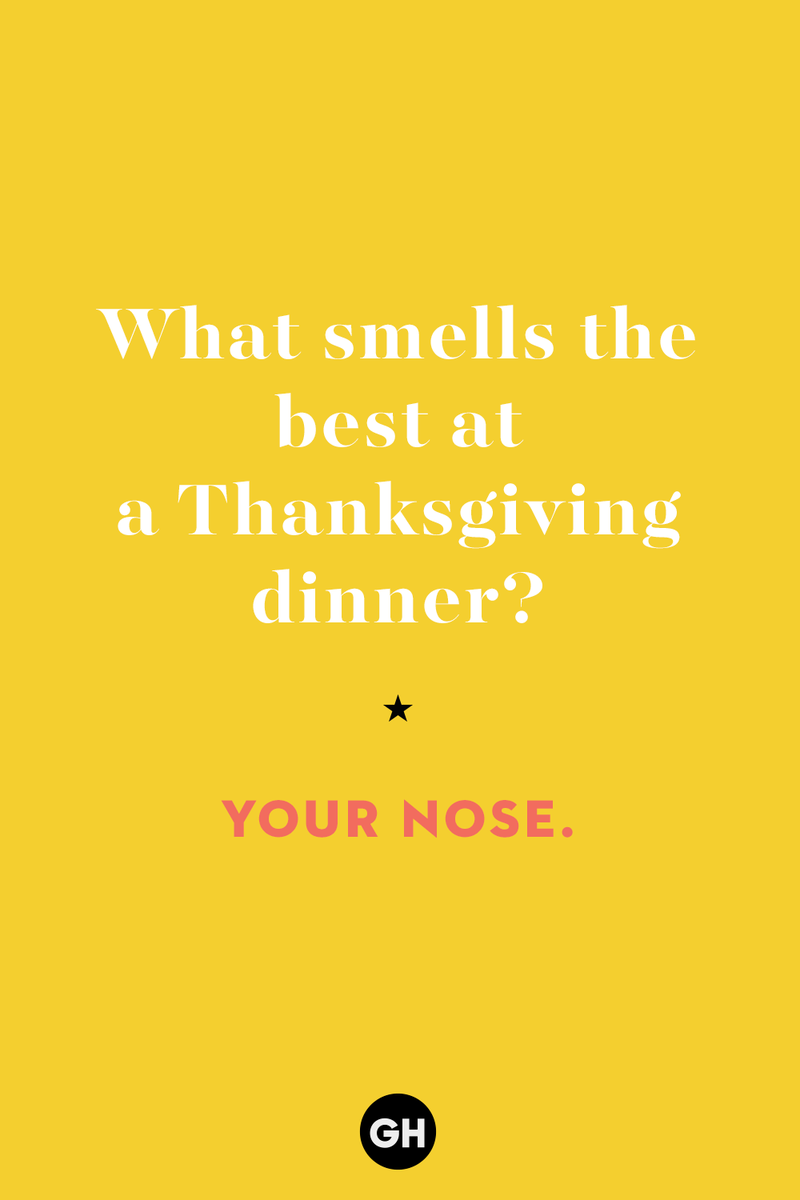 60 Corny But Hilarious Thanksgiving Jokes to Tell This Year 1) What key can’t open any doors?, 2) What do you call a turkey who tells jokes?, 3) Why did the pie go to the dentist?, 4) Why don’t turkeys trust each other?, 5) Why did the corn go to therapy?, 6) What do you call a group of musical sweet potatoes?, 7) What do you call a running turkey?, 8) Why did the mashed potatoes go to therapy?, 9) What do you call a turkey on the day after Thanksgiving?, 10) Why did the turkey join the comedy club?, 11) What’s the best way to fix a broken pumpkin?, 12) Why did the cranberry blush?, 13) What do you need to make Thanksgiving s'mores?, 15) What's blue and covered in feathers?, 17) What did the ocean say when it saw the Mayflower crossing?, 18) Did you hear about the turkey that plays baseball?, 20) What did the pilgrim wear to dinner?, 21) What’s a pilgrim’s favorite dance?, 22) Why do pilgrims' pants always fall down?, 24) Did you hear the one about the rude turkey?, 25) What did Dad say when he was asked to say grace?, 26) Where did the Pilgrims stand after landing on Plymouth Rock?, 27) What do you call rain on Turkey Day?, 28) Why did the policeman stop you on your way home last Thanksgiving?, 29) Why was the turkey asked to join a band?, 30) When are turkeys the most grateful?, 31) Why didn't the pilgrim want to make the bread?, 32) How do little pumpkins cross the road?, 33) What Thanksgiving treat is the most popular at the kids' table?, 34) Why should you never tell secrets in a cornfield?, 35) What's something usually insulting, but not on Thanksgiving?, 36) What's the best song to sing when preparing your turkey?, 37) What should you expect at the end of Thanksgiving?, 38) Did you hear about the scarecrow who won first prize?, 39) Who should you invite to your Friendsgiving?, 40) What sound does a turkey's phone make?, 41) What do sweet potatoes wear to bed?, 44) Why is corn so popular on Thanksgiving?, 45) Why did the turkey bring a microphone to dinner?, 46) What's the smallest unit of measurement in the pilgrim cookbook?, 47) What do you call a sad cranberry?, 48) What do Thanksgiving and Halloween have in common?, 49) What did the mother turkey say to her disobedient children?, 50) What did the turkey say to the computer?, 51) What is a pumpkin's favorite sport?, 52) What kind of face does a pilgrim make when he's in pain?, 53) What was the turkey suspected of?, 54) What's the best way to stuff a turkey?, 55) Which side of the turkey has the most feathers?, 56) What would you get if you crossed a turkey with a ghost?, 57) What sound does a limping turkey make?, 59) What do you call a holiday dinner without the parents?, 60) What smells the best at a Thanksgiving dinner?, 61) What did the turkey say before it was roasted?, 62) What's a turkey's favorite Thanksgiving food?, 63) What happened when the turkey got into a fight?, 64) What’s the most musical part of a turkey?, 65) When is the turkey soup bad for your health?, 66) Why can’t you take a turkey to church?, 67) What do you call a running turkey?, 68) Why did the turkey cross the road?, 69) What role do green beans play in Thanksgiving dinner?, 70) Knock Knock. Who's there? Tamara., 71) What do you call a pilgrim's vocabulary?, 72) Why do turkeys gobble?, 73) Kevin James, 74) What's Frankenstein's favorite Thanksgiving dish?, 75) Jim Gaffigan, 76) Why was the Thanksgiving soup so expensive?, 77) What kind of key can't open doors?, 78) What did the turkey say to the turkey hunter on Thanksgiving Day?, 79) How did the salt and pepper welcome all the guests?, 81) When do you serve tofu turkey?, 82) If April showers bring May flowers, what do May flowers bring?, 83) What kind of music did the Pilgrims like?, 84) Why should you never set the turkey next to the dessert?, 85) Why did the turkey cross the road twice?