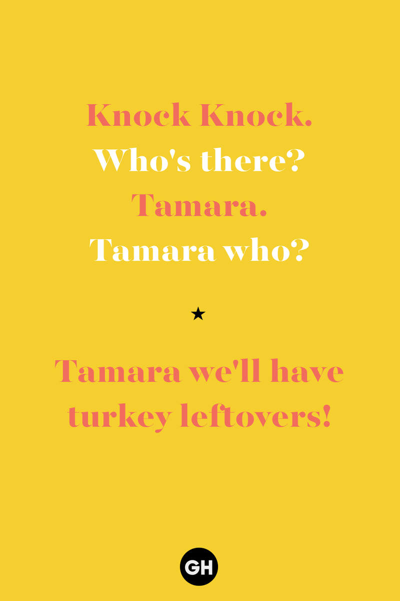 Knock Knock. Who's there? Tamara. 1) What key can’t open any doors?, 2) What do you call a turkey who tells jokes?, 3) Why did the pie go to the dentist?, 4) Why don’t turkeys trust each other?, 5) Why did the corn go to therapy?, 6) What do you call a group of musical sweet potatoes?, 7) What do you call a running turkey?, 8) Why did the mashed potatoes go to therapy?, 9) What do you call a turkey on the day after Thanksgiving?, 10) Why did the turkey join the comedy club?, 11) What’s the best way to fix a broken pumpkin?, 12) Why did the cranberry blush?, 13) What do you need to make Thanksgiving s'mores?, 15) What's blue and covered in feathers?, 17) What did the ocean say when it saw the Mayflower crossing?, 18) Did you hear about the turkey that plays baseball?, 20) What did the pilgrim wear to dinner?, 21) What’s a pilgrim’s favorite dance?, 22) Why do pilgrims' pants always fall down?, 24) Did you hear the one about the rude turkey?, 25) What did Dad say when he was asked to say grace?, 26) Where did the Pilgrims stand after landing on Plymouth Rock?, 27) What do you call rain on Turkey Day?, 28) Why did the policeman stop you on your way home last Thanksgiving?, 29) Why was the turkey asked to join a band?, 30) When are turkeys the most grateful?, 31) Why didn't the pilgrim want to make the bread?, 32) How do little pumpkins cross the road?, 33) What Thanksgiving treat is the most popular at the kids' table?, 34) Why should you never tell secrets in a cornfield?, 35) What's something usually insulting, but not on Thanksgiving?, 36) What's the best song to sing when preparing your turkey?, 37) What should you expect at the end of Thanksgiving?, 38) Did you hear about the scarecrow who won first prize?, 39) Who should you invite to your Friendsgiving?, 40) What sound does a turkey's phone make?, 41) What do sweet potatoes wear to bed?, 44) Why is corn so popular on Thanksgiving?, 45) Why did the turkey bring a microphone to dinner?, 46) What's the smallest unit of measurement in the pilgrim cookbook?, 47) What do you call a sad cranberry?, 48) What do Thanksgiving and Halloween have in common?, 49) What did the mother turkey say to her disobedient children?, 50) What did the turkey say to the computer?, 51) What is a pumpkin's favorite sport?, 52) What kind of face does a pilgrim make when he's in pain?, 53) What was the turkey suspected of?, 54) What's the best way to stuff a turkey?, 55) Which side of the turkey has the most feathers?, 56) What would you get if you crossed a turkey with a ghost?, 57) What sound does a limping turkey make?, 59) What do you call a holiday dinner without the parents?, 60) What smells the best at a Thanksgiving dinner?, 61) What did the turkey say before it was roasted?, 62) What's a turkey's favorite Thanksgiving food?, 63) What happened when the turkey got into a fight?, 64) What’s the most musical part of a turkey?, 65) When is the turkey soup bad for your health?, 66) Why can’t you take a turkey to church?, 67) What do you call a running turkey?, 68) Why did the turkey cross the road?, 69) What role do green beans play in Thanksgiving dinner?, 70) Knock Knock. Who's there? Tamara., 71) What do you call a pilgrim's vocabulary?, 72) Why do turkeys gobble?, 73) Kevin James, 74) What's Frankenstein's favorite Thanksgiving dish?, 75) Jim Gaffigan, 76) Why was the Thanksgiving soup so expensive?, 77) What kind of key can't open doors?, 78) What did the turkey say to the turkey hunter on Thanksgiving Day?, 79) How did the salt and pepper welcome all the guests?, 81) When do you serve tofu turkey?, 82) If April showers bring May flowers, what do May flowers bring?, 83) What kind of music did the Pilgrims like?, 84) Why should you never set the turkey next to the dessert?, 85) Why did the turkey cross the road twice?