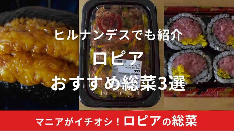 ロピア「魚萬 ほぼ海鮮巻き（とろたく）」, ロピア「小林さんちのおにぎり（海老天むす）」, ロピア「WATANABEシェフのチキンパエリア」, ロピアの惣菜は何時から販売してる？, ロピアの惣菜はいつ半額になるの？, ロピアの総菜はまずいという口コミがあるけどどうなの？