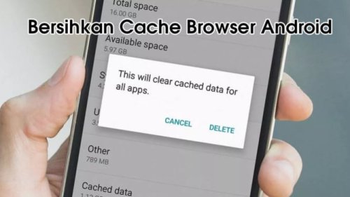 PANDUAN Lengkap Cara Bersihkan Cache Browser di Android! HP Akan Semakin Ngebut!