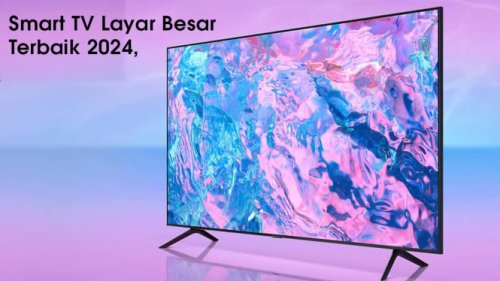 Top 6+ Smart TV dengan Layar yang Lebar Terbaik di Juni 2025, Spesifikasi Canggih dan Harganya Murah!