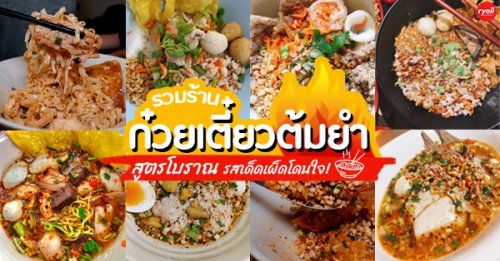 ก๋วยเตี๋ยวเกี๊ยว นายกุลรสนัว, เฮียไช้ ก๋วยเตี๋ยวต้มยำหมูบะช่อ, นัวโภชนา, , Maekunkha, ก๋วยเตี๋ยวหมูป้าน้อยดินแดง แฟลต ช.3, ลุงเอสเตี๋ยวหมูต้มยำ, ก๋วยเตี๋ยวต้มยำหมูบะช่อ มาม่าหม้อไฟ เฮียจู๋-ลาดพร้าว71, ก๋วยเตี๋ยวตรอกโรงหมู, ก๋วยเตี๋ยวเอี่ยมน้อย, เจริญเส้น 查龙森, ทีเด็ด ก๋วยเตี๋ยวต้มยำหมูเด้งโบราณ, เป็นหนึ่ง ก๋วยเตี๋ยวต้มยำ เย็นตาโฟ, เล็กใหญ่ ก๋วยเตี๋ยวต้มยำโบราณ, แม่แสตมป์ก๋วยเตี๋ยวต้มยำหมูสับโบราณ, เปลว ก๋วยเตี๋ยวต้มยำ, ก๋วยเตี๋ยวต้มยำกากหมูสูตรโบราณ คลองเตย, ก๋วยเตี๋ยวต้มยำโบราณพ่อสนิท, เตี๋ยวตือ, 2พี่น้อง ก๋วยเตี๋ยวต้มยำ, พะเยาว์ก๋วยเตี๋ยวโบราณ, บ้านบุญรักษาก๋วยเตี๋ยวต้มยำโบราณ, ก๋วยเตี๋ยวต้มยำพันรี, , ลุงเอ๋ก๋วยเตี๋ยวต้มยำโบราณ by plerm cup, เจ้าเจ็ด รวมโชค, ปรารีย์ ก๋วยเตี๋ยวต้มยำชามหมูเด้ง, , ครัวเส้นแกงร้อน ก๋วยเตี๋ยวต้มยำ&amp;อาหารตามสั่ง, ก๋วยเตี๋ยวหมูต้มยำมะนาวเจ็กพวง, เฮียบิ๊กห้าหม้อ, ก๋วยเตี๋ยวต้มยำ โบราณ รวม 29 ร้านเด็ด เมนูเผ็ดโดนใจ รวมมาทั้งร้านดัง ร้านเก่าแก่!!