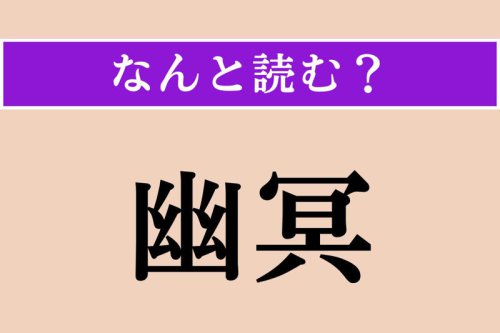 【難読漢字】「幽冥」正しい読み方は? 誰も見たことがない死後の世界のことです
