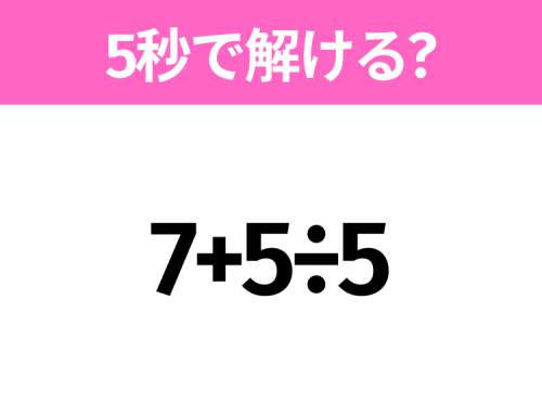 簡単そうだけど意外と難しい?「7+5&divide;5」5秒で解ける?